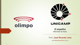 O espelho
Machado de Assis
Prof. José Ricardo Lima
www.literaturaeshow.com.br
 