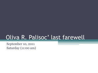 Oliva R. Palisoc’ last farewell September 10, 2011 Saturday (11:00 am) 