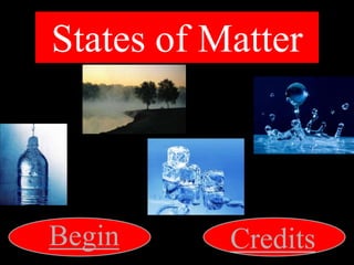 States of Matter



Begin      Credits
 