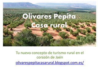 Olivares Pepita
Casa rural
Tu nuevo concepto de turismo rural en el
corazón de Jaén
olivarespepitacasarural.blogspot.com.es/
 