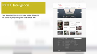 IBOPE Inteligência
Site do instituto com notícias e banco de dados
de todas as pesquisas publicadas desde 2002
 
