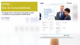 KPMG /
Site de Sustentabilidade
Site agrega todas as informações relacionadas às ações
e resultados de sustentabilidade da KPMG Brasil
 