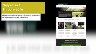 Nespresso /
Throphy 2016
Hotsite de divulgação e inscrição para o campeonato
de golfe organizado pela Nesperesso
 
