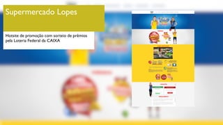 Supermercado Lopes
Hotsite de promoção com sorteio de prêmios
pela Loteria Federal da CAIXA
 