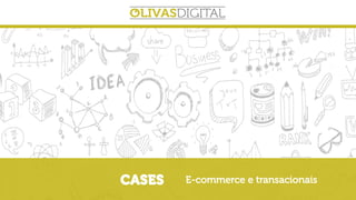 CASES E-commerce e transacionais
 