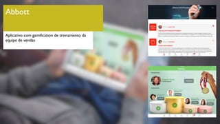Abbott
Aplicativo com gamification de treinamento da
equipe de vendas
 