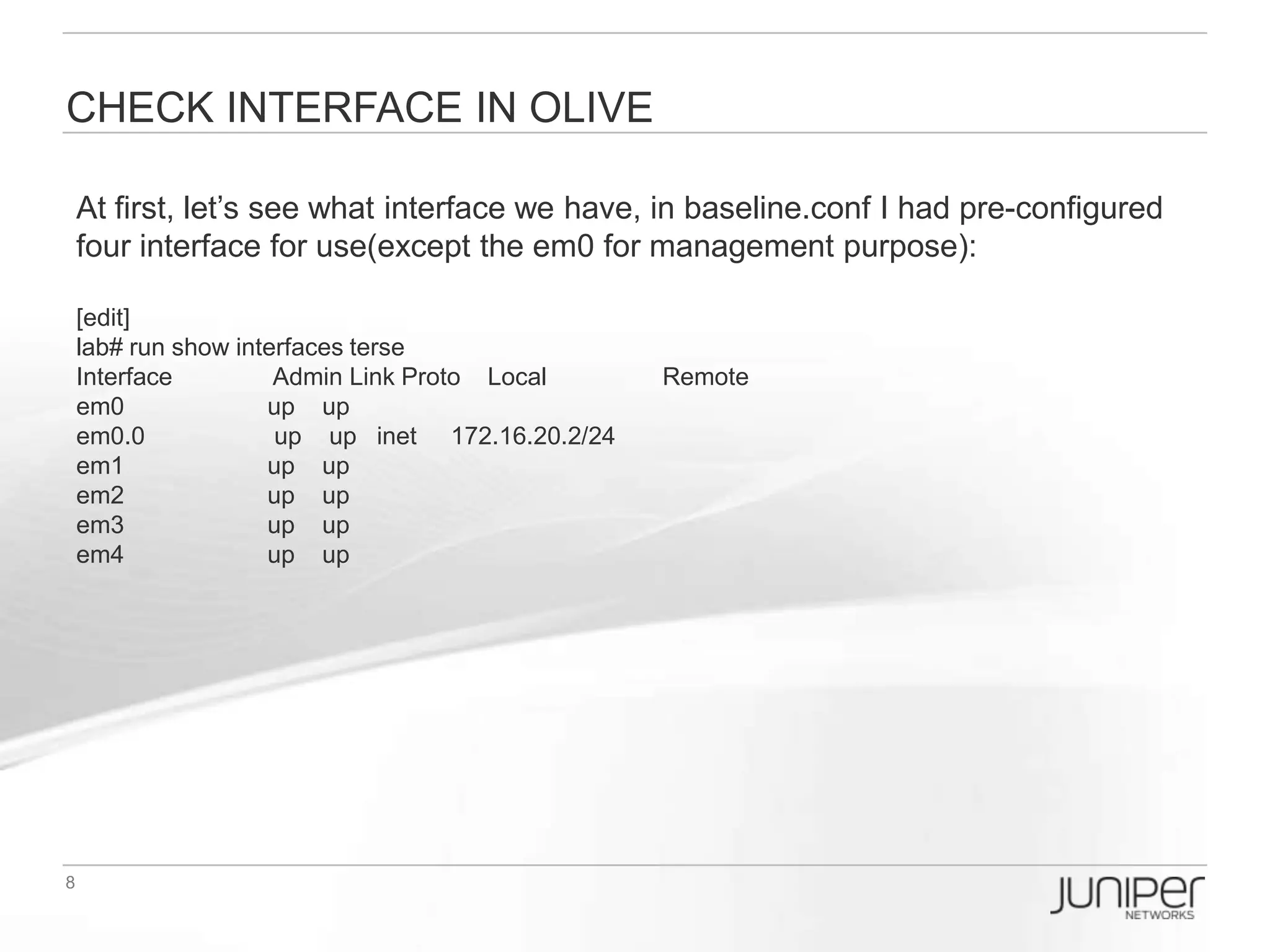 Setup 1st Logical router
Now, I decide to setup a logical router(called WR) which will use the interface
em1.10 and loopback0.1 :
[edit]
lab# set logical-systems WR interfaces em1 unit 10 vlan-id 10
lab# set logical-systems WR interfaces em1 unit 10 family inet address 10.10.10.1/24
lab# set logical-systems WR interfaces lo0.1 family inet address 1.1.1.1/32
Lab# commit

lab# show logical-systems WR
interfaces {
   em1 {
     unit 10 {
         vlan-id 10;
         family inet {
            address 10.10.10.1/24;
         }
     }
   }
   lo0 {
     unit 1 {
         family inet {
            address 1.1.1.1/32;
         }
     }
   }
}
 