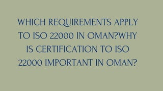 WHICH REQUIREMENTS APPLY
TO ISO 22000 IN OMAN?WHY
IS CERTIFICATION TO ISO
22000 IMPORTANT IN OMAN?
 