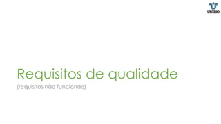 Requisitos de qualidade
(requisitos não funcionais)
 