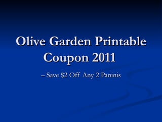 Olive Garden Printable Coupon 2011  –  Save $2 Off Any 2 Paninis 