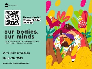 #OurBodiesOurMinds
Olive-Harvey College
March 28, 2023
Artwork by Chelsea Alexander
Please sign in!
https://bit.ly/
ohc-sign
 