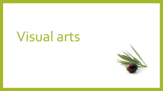 Visual arts
 