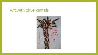 Art with olive kemels
 