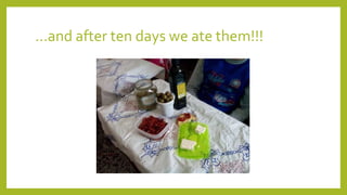 …and after ten days we ate them!!!
 