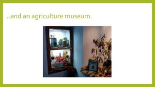 ..and an agriculture museum.
 