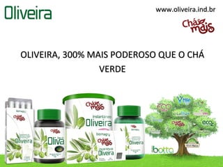 www.oliveira.ind.br




OLIVEIRA, 300% MAIS PODEROSO QUE O CHÁ
                 VERDE
 