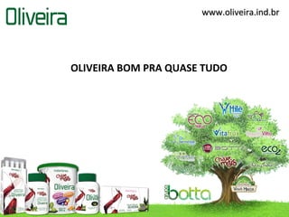 www.oliveira.ind.brwww.oliveira.ind.br
OLIVEIRA BOM PRA QUASE TUDO
 