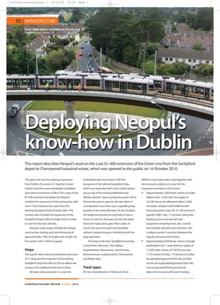 infrastructure:Layout 1         18/11/10        10:24      Page 1




  70    INFRASTRUCTURE
        Paulo Jorge Ribeiro Corte Real de Oliveira
        Project Manager, Neopul




        Deploying Neopul’s
        know-how in Dublin
        This report describes Neopul’s work on the Luas b1-400 extension of the Green Line from the Sandyford
        depot to Cherrywood industrial estate, which was opened to the public on 16 October 2010.

        The green line was the existing connection           embedded slab track system with the                different track types were used together with
        from Dublin city centre (St. Stephen’s Green         exception of the referred Sandyford Stop,          the necessary solutions to cater for the
        Station) and the recent developed Sandyford          which was extended with a pre-casted system        respective transitions, which were:
        area with an extension of 9km. The scope of the      put on top of the existing ballasted track             Approximately 3,500 linear metres of single
        B1-400 extension developed by Neopul,                (Bodan System). Upon casting the panels which          ballast track – built with the supply of
        included the expansion of the existing line with     formed the system, special care was taken in           10,100 tonnes of calibrated ballast, 4,000
        more 7.5km towards the south from the                consideration once there was a signalling loop         monobloc sleepers with 8,000 Vossloh
        existing Sandyford Stop to Brides Glen. This         located on the extended area. On this location,        fastening system type Skl 14, 343 tonnes of
        contract also included the expansion of the          the respective panels not only had to have a           vignole S49E1 rails, 12 turnouts with point
        Sandyford Depot (2km of single track) in order       recess to cater for the loop, but also the rebar       heating system and special track
        to cater for the new vehicles.                       had to be replaced by glass fibre cables to            equipment including twist rails, normal
            Neopul’s work scope included the design,         ensure the same strength and durability                and isolated rail joints and transition rails
        construction, testing and commissioning of           without compromising or interfering with the           to allow a perfect transition between the
        approximately 17km of single track of light rail     loop operation.                                        vignole and grooved sections.
        line system with 1,435mm gauge.                          The Stops built were Sandyford (existing);         Approximately 8,400 linear metres of single
                                                             Central Park; Glencairn; The Gallops;                  embedded track – built with the supply of
        Stops                                                Leopardstown; Racecourse; Carrickmines;                11,000 cubic metres of C40/50 concrete,
        The Luas B1-400 contract included the execution      Brennanstown; Laughanstown; Cherrywood                 1,175 tonnes of rebar, 118 tonnes of rubber
        of 11 stops and the extension of the existing        and Brides Glen.                                       encapsulated grooved Ri54 rails and 865
        Sandyford Stop from 40m to 53m as well as the                                                               tonnes of encapsulated grooved Ri59 rails,
        increase of its platforms from two to three.         Track types                                            one encapsulated Ri54 grooved rail
            All stops were executed in a concrete            On the materialisation of the track, three             diamond crossover with point heating



        EUROPEAN RAILWAY REVIEW ISSUE 6 2010
 