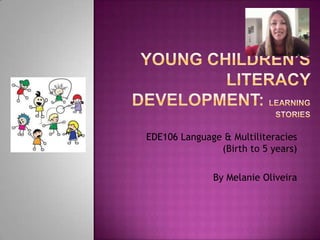 EDE106 Language & Multiliteracies
(Birth to 5 years)
By Melanie Oliveira

 