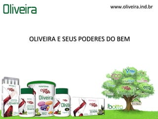 www.oliveira.ind.br




OLIVEIRA E SEUS PODERES DO BEM
 