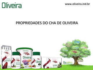 www.oliveira.ind.br




    PROPRIEDADES DO CHA DE OLIVEIRA
 
 