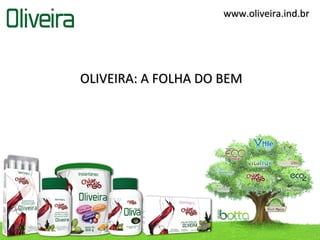 www.oliveira.ind.br




OLIVEIRA: A FOLHA DO BEM
 