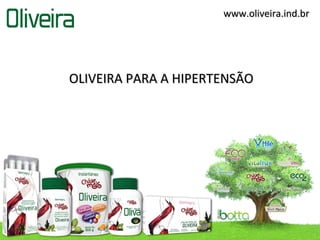 www.oliveira.ind.br




OLIVEIRA PARA A HIPERTENSÃO
 
