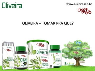 www.oliveira.ind.br




OLIVEIRA – TOMAR PRA QUE?
 