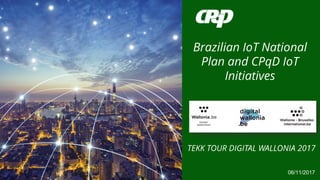 06/11/2017
Internet das Coisas
Conceitos, Tecnologias e Aplicações
Brazilian IoT National
Plan and CPqD IoT
Initiatives
TEKK TOUR DIGITAL WALLONIA 2017
 