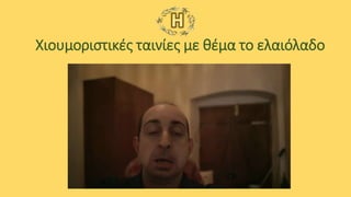 Χιουμοριστικές ταινίες με θέμα το ελαιόλαδο
 