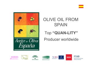 OLIVE OIL FROM
    SPAIN
Top “QUAN LITY”
    “QUAN-LITY”
Producer worldwide
 