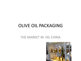 OLIVE OIL PACKAGING  THE MARKET IN  OIL CHINA  