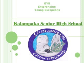 EYE
          Enterprising
        Young Europeans




Kalampaka Senior High School




1
 