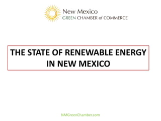THE STATE OF RENEWABLE ENERGY
        IN NEW MEXICO




          NMGreenChamber.com
 
