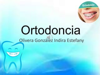 Ortodoncia
Olivera González Indira Estefany
 