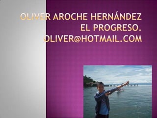 Oliver Aroche HernándezEl progreso.Oliver@hotmail.com 