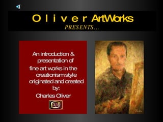 O  l  i  v  e  r  ArtWorks PRESENTS… <ul><li>An introduction & presentation of  </li></ul><ul><li>fine art works in the cr...