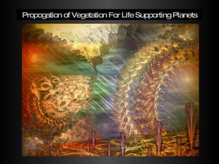 Propogation of Vegetation For Life Supporting Planets 
