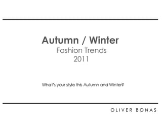 Autumn / Winter  Fashion Trends 2011 O L I V E R  B O N A S 