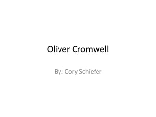 Oliver Cromwell

 By: Cory Schiefer
 