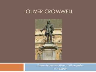 OLIVER CROMWELL




   Frances Lacsamana, History 140- Arguello
                 11.16.2009
 