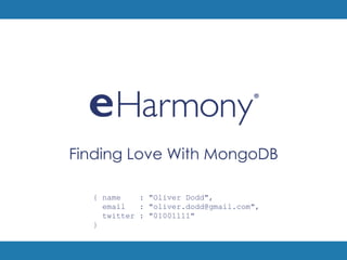 Finding Love With MongoDB

  { name    : "Oliver Dodd",
    email   : "oliver.dodd@gmail.com",
    twitter : "01001111"
  }
 