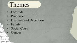 • Fortitude
• Prudence
• Disguise and Deception
• Family
• Social Class
• Gender
Themes
 