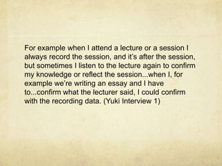 For example when I attend a lecture or a session I
always record the session, and it‟s after the session,
but sometimes I ...