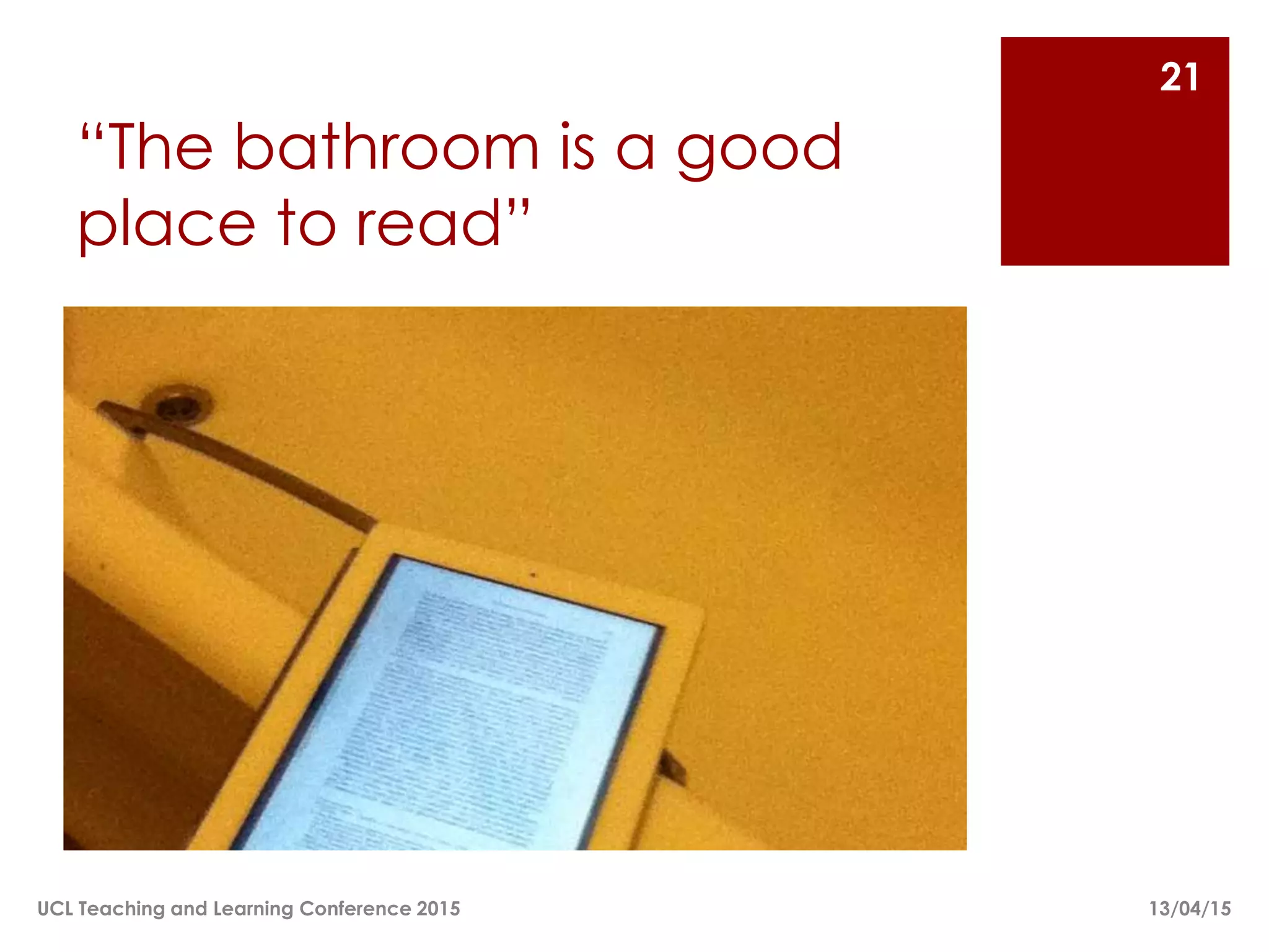 “The bathroom is a good
place to read”
13/04/15UCL Teaching and Learning Conference 2015
21
 