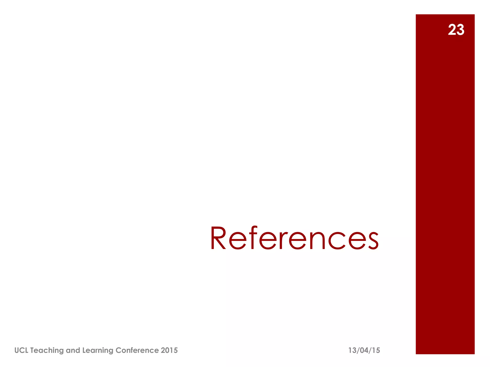 References
13/04/15
23
UCL Teaching and Learning Conference 2015
 