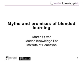 Myths and promises of blended learning Martin Oliver London Knowledge Lab Institute of Education 