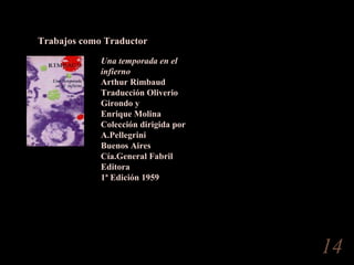 Trabajos como Traductor Una temporada en el infierno Arthur Rimbaud Traducción Oliverio Girondo y Enrique Molina Colección dirigida por A.Pellegrini Buenos Aires Cía.General Fabril Editora 1ª Edición 1959 