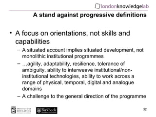 A stand against progressive definitions


• A focus on orientations, not skills and
  capabilities
  – A situated account ...
