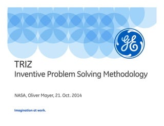 Imagination at work.
NASA, Oliver Mayer, 21. Oct. 2014
TRIZ
Inventive Problem Solving Methodology
 